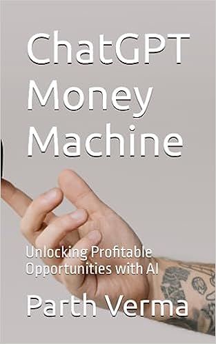 ChatGPT Money Machine: Unlocking Profitable Opportunities with AI by Mr Parth Verma (Author)