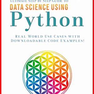Ultimate Step by Step Guide to Data Science Using Python: Real Word Use Cases with Downloadable Code Examples (Ultimate Step by Step Guide to Machine Learning Book 3) by Daneyal Anis (Author)  Format: Kindle Edition 4.0 4.0 out of 5 stars    24 ratings