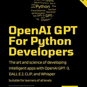 OpenAI GPT For Python Developers: The art and science of developing intelligent apps with OpenAI GPT-3, DALL·E 2, CLIP, and Whisper - Suitable for learners of all levels by Aymen El Amri (Author) Format: Kindle Edition